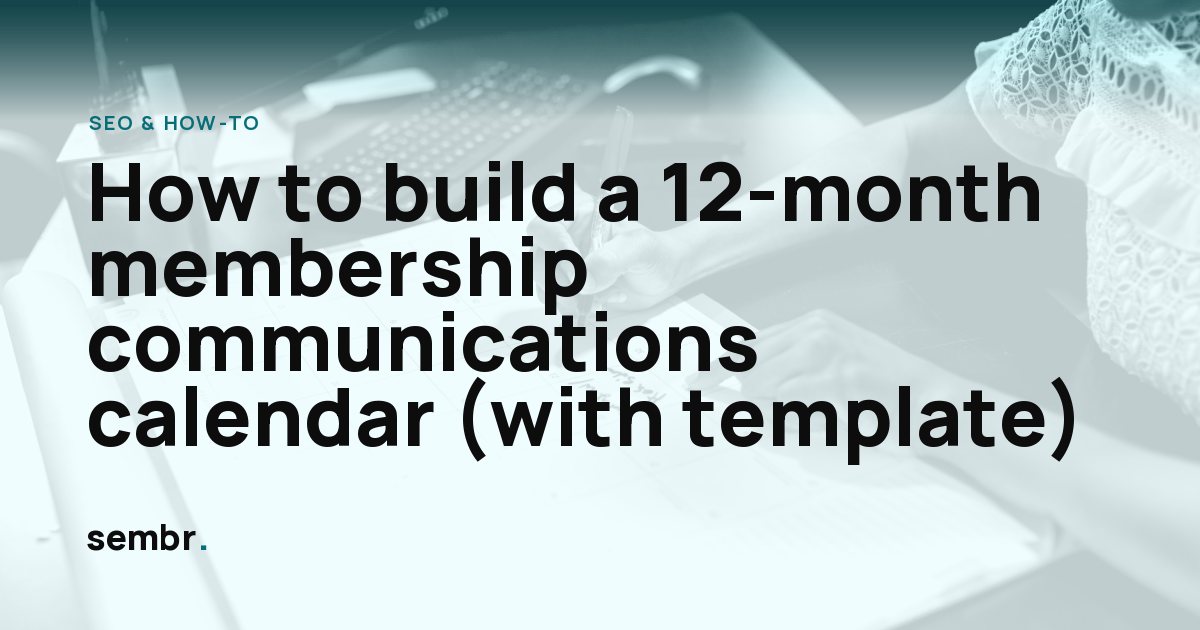 How to build a 12-month membership communications calendar (with template)