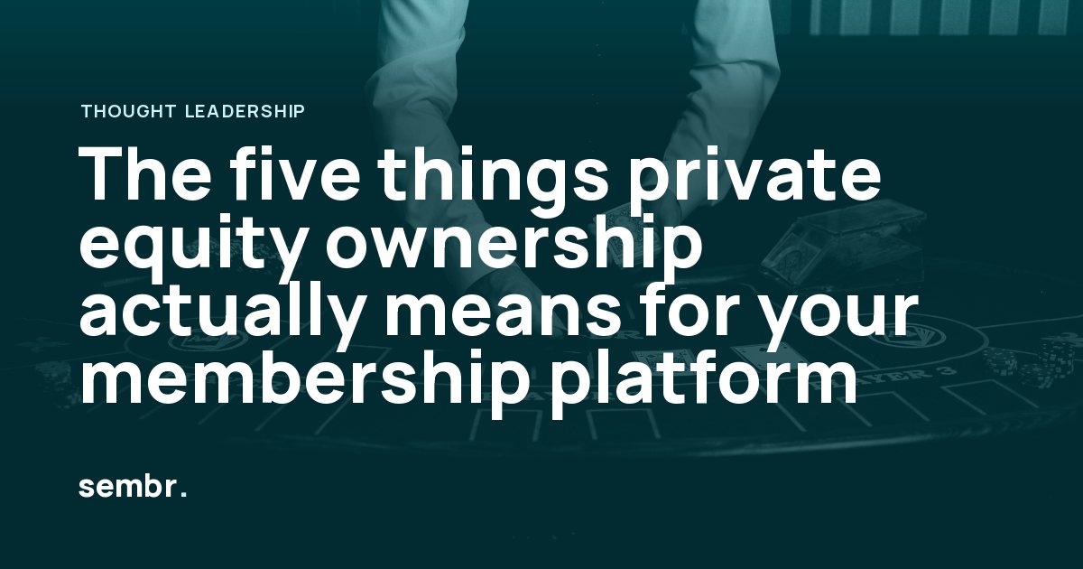 The five things private equity ownership actually means for your membership platform